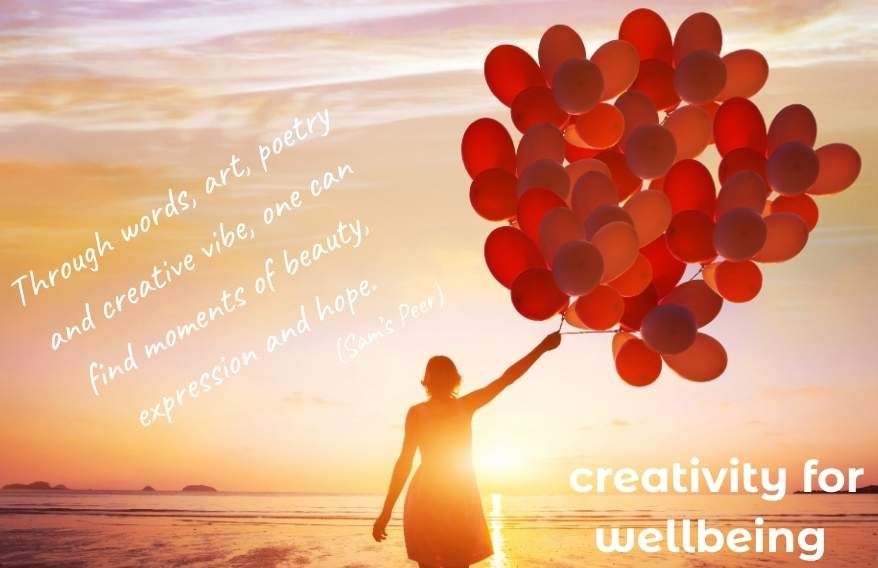 Picture of a person holding balloons looking into sunny sky. The text states. creativity for wellbeing. The text states. through words, art, poetry and creative vibe, one can find moments of beauty, expression and hope. (Sam's Peer).